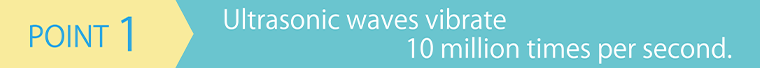 Point1 Ultrasonic waves vibrate 10 million times per second
